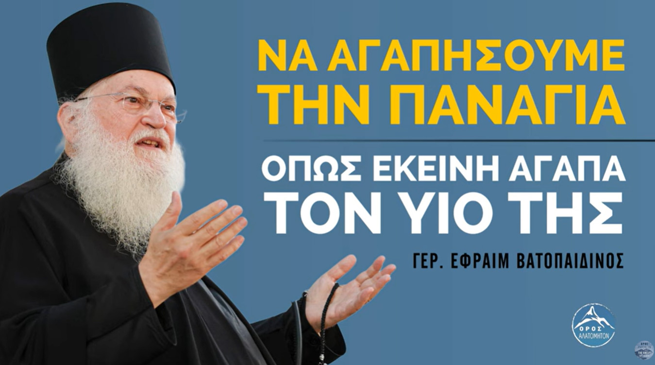 Να αγαπήσουμε την Παναγία, όπως Εκείνη αγαπά τον Υιό της - Γ. Εφραίμ Βατοπαιδινός